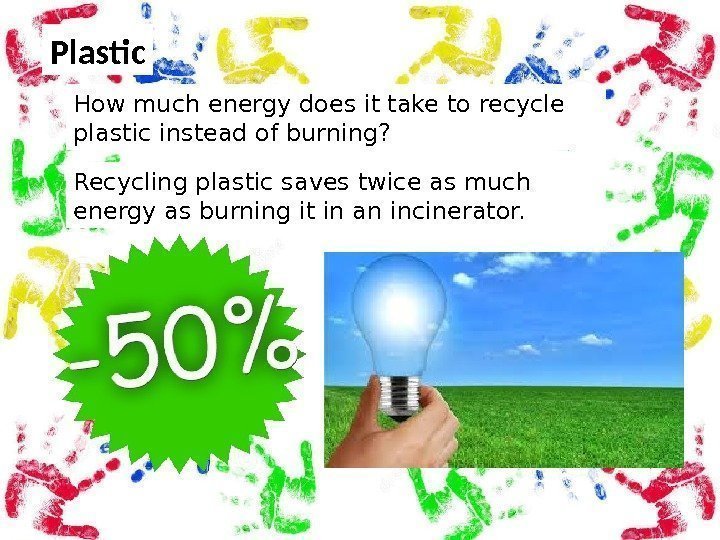 Plastic How much energy does it take to recycle plastic instead of burning? Recycling